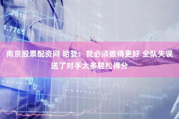 南京股票配资网 哈登：我必须做得更好 全队失误送了对手太多轻松得分